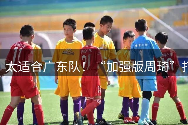太适合广东队！“加强版周琦”打出身价，或被宏远重金抢下？