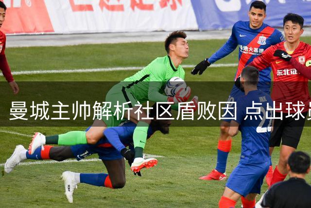 曼城主帅解析社区盾败因 点出球员状态差异
