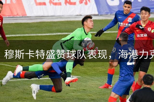 穆斯卡特盛赞球队表现，海港力克山东挺进四强